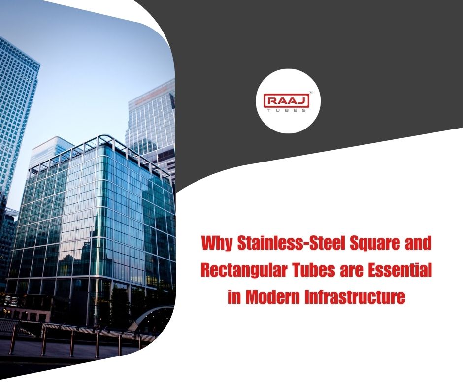 Why Stainless-Steel Square and Rectangular Tubes are Essential in Modern Infrastructure - Raaj Tubes